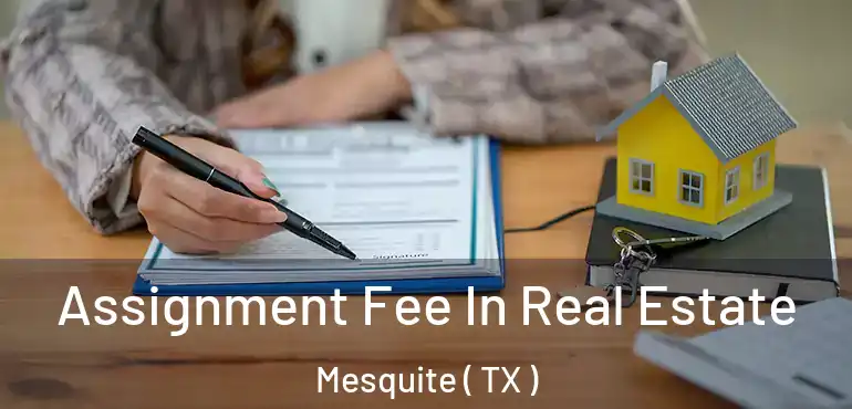  Assignment Fee In Real Estate Mesquite ( TX )