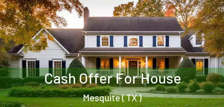  Cash Offer For House Mesquite ( TX )