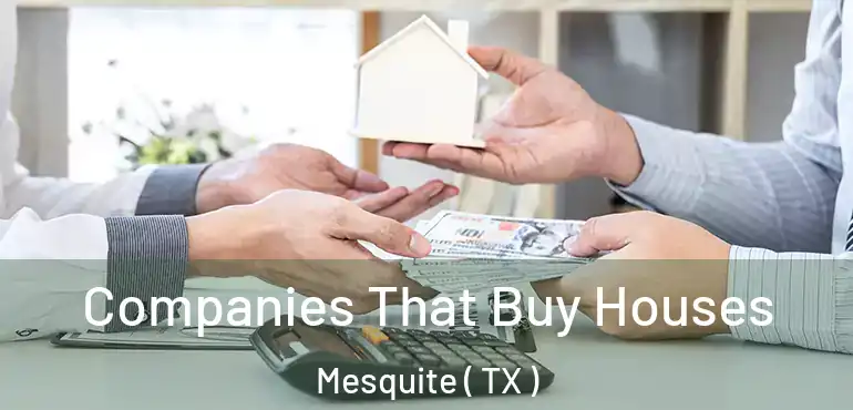  Companies That Buy Houses Mesquite ( TX )