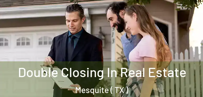  Double Closing In Real Estate Mesquite ( TX )