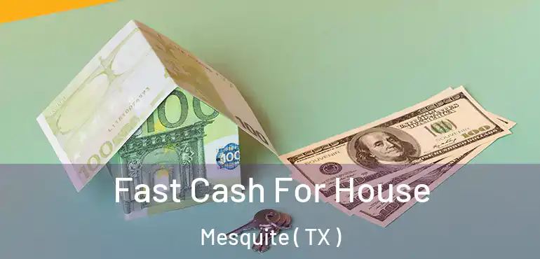  Fast Cash For House Mesquite ( TX )