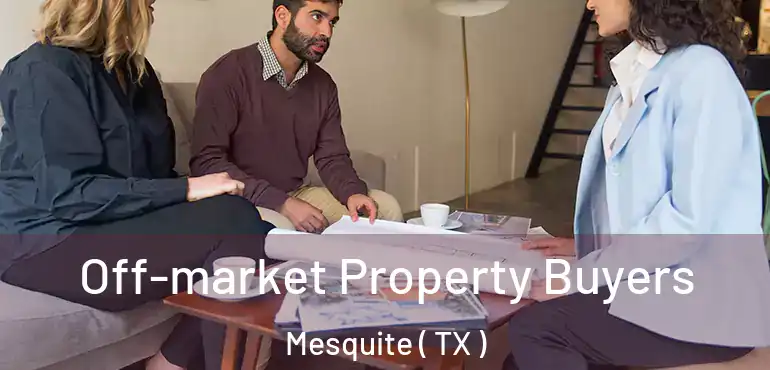  Off-market Property Buyers Mesquite ( TX )