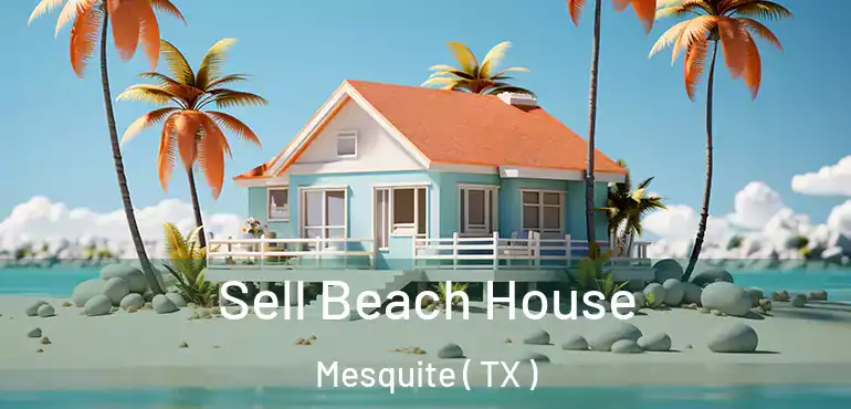  Sell Beach House Mesquite ( TX )