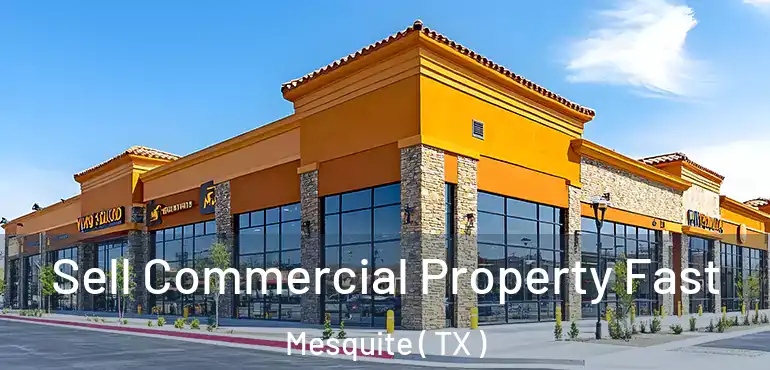  Sell Commercial Property Fast Mesquite ( TX )