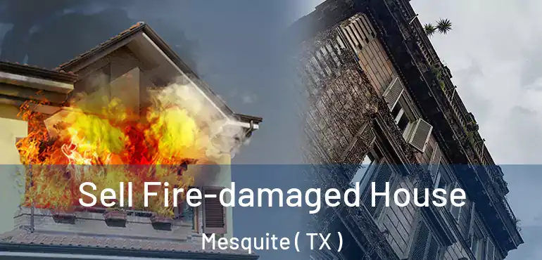  Sell Fire-damaged House Mesquite ( TX )