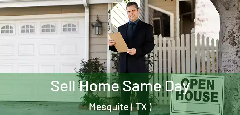  Sell Home Same Day Mesquite ( TX )