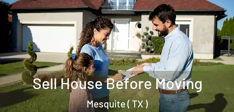  Sell House Before Moving Mesquite ( TX )