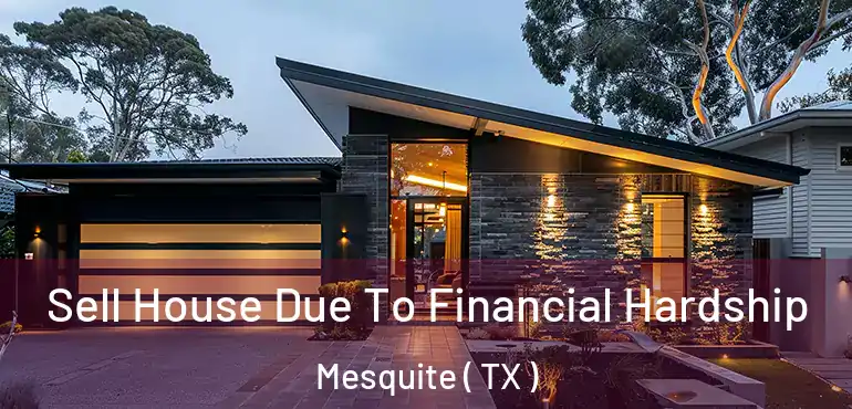  Sell House Due To Financial Hardship Mesquite ( TX )