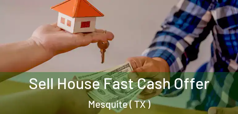  Sell House Fast Cash Offer Mesquite ( TX )