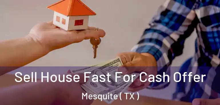  Sell House Fast For Cash Offer Mesquite ( TX )