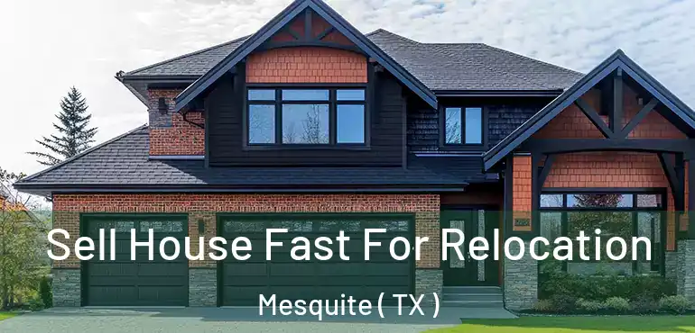 Sell House Fast For Relocation Mesquite ( TX )