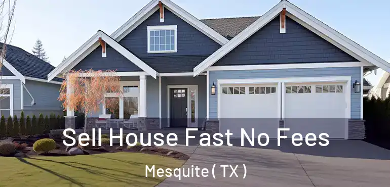  Sell House Fast No Fees Mesquite ( TX )