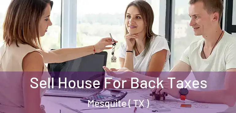  Sell House For Back Taxes Mesquite ( TX )