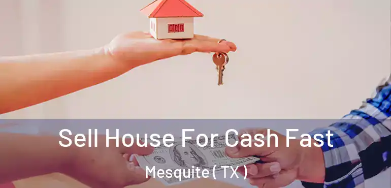  Sell House For Cash Fast Mesquite ( TX )