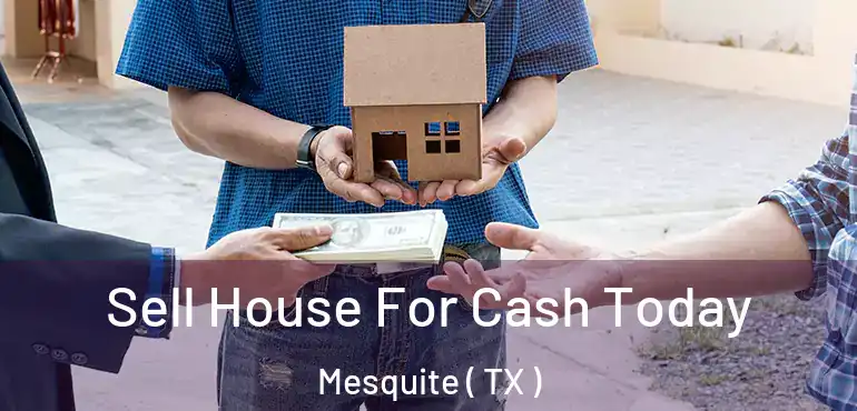  Sell House For Cash Today Mesquite ( TX )