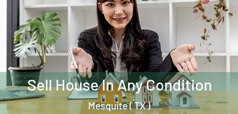  Sell House In Any Condition Mesquite ( TX )