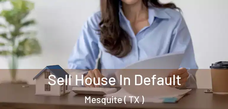  Sell House In Default Mesquite ( TX )