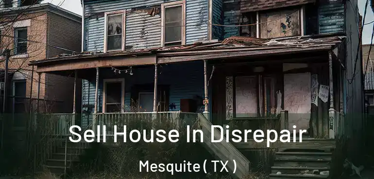  Sell House In Disrepair Mesquite ( TX )