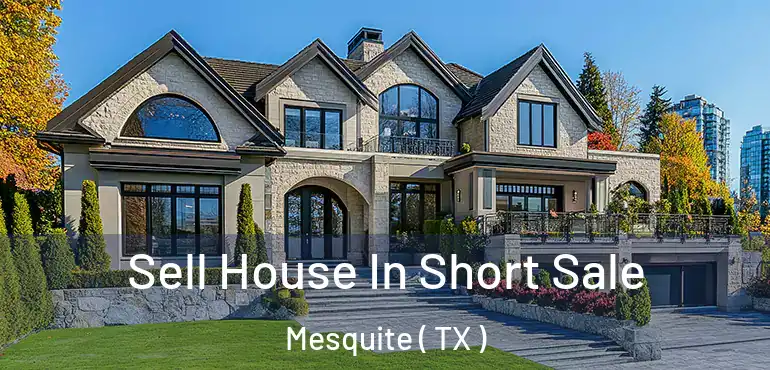 Sell House In Short Sale Mesquite ( TX )