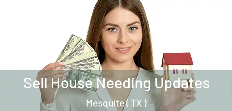  Sell House Needing Updates Mesquite ( TX )