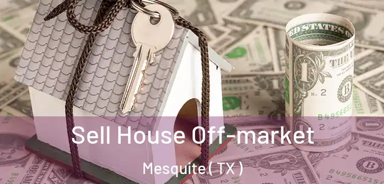  Sell House Off-market Mesquite ( TX )