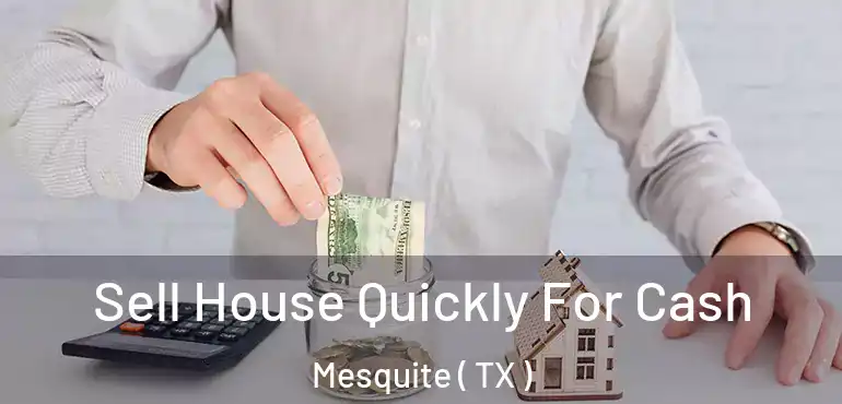 Sell House Quickly For Cash Mesquite ( TX )