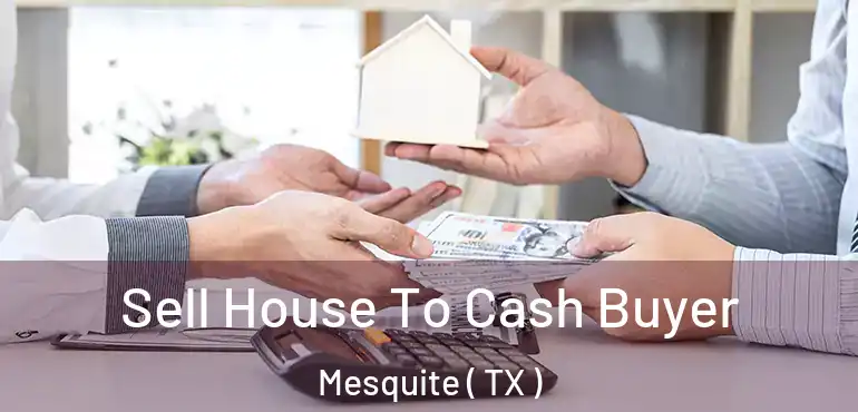  Sell House To Cash Buyer Mesquite ( TX )