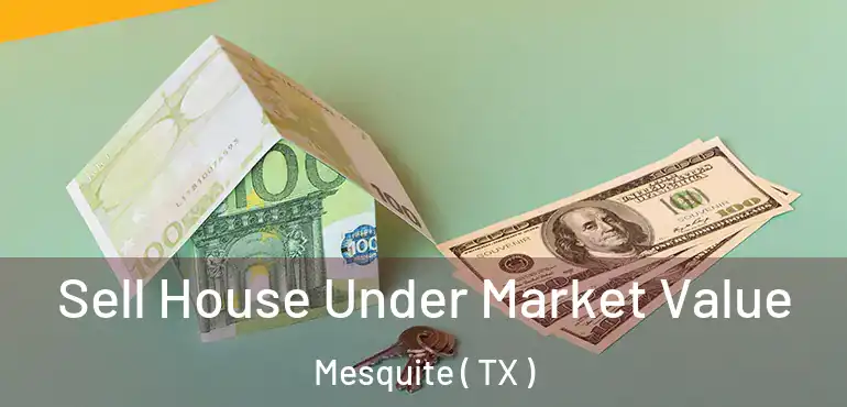  Sell House Under Market Value Mesquite ( TX )