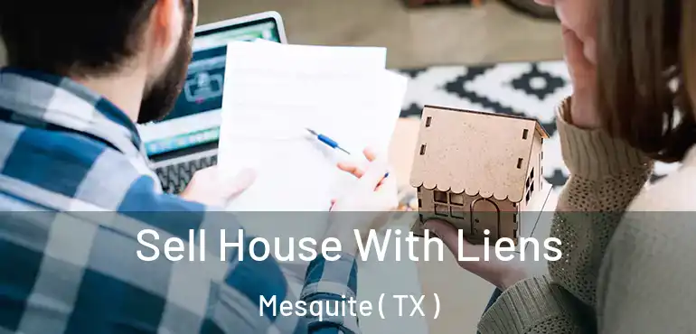  Sell House With Liens Mesquite ( TX )
