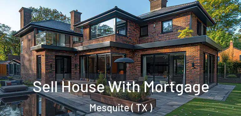  Sell House With Mortgage Mesquite ( TX )