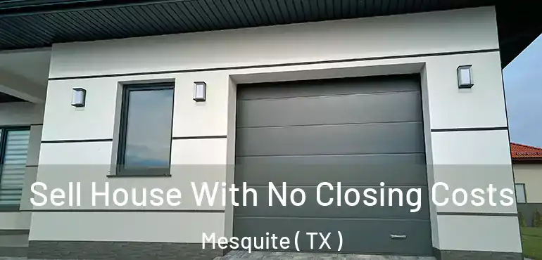  Sell House With No Closing Costs Mesquite ( TX )