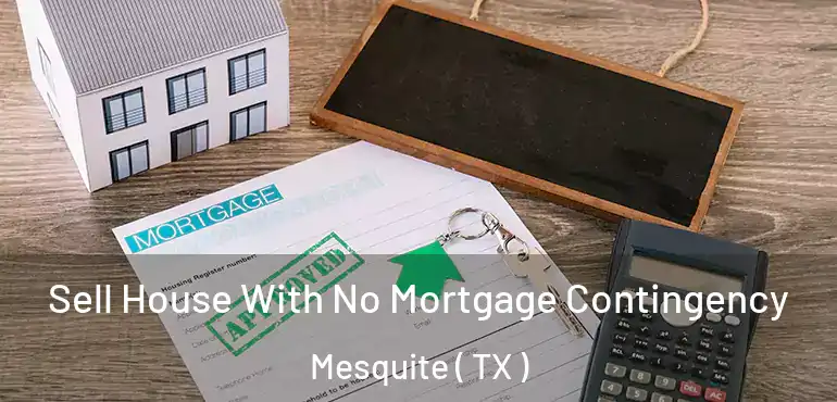  Sell House With No Mortgage Contingency Mesquite ( TX )