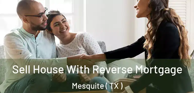  Sell House With Reverse Mortgage Mesquite ( TX )