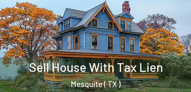  Sell House With Tax Lien Mesquite ( TX )