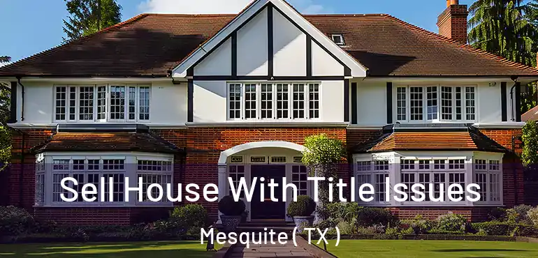  Sell House With Title Issues Mesquite ( TX )