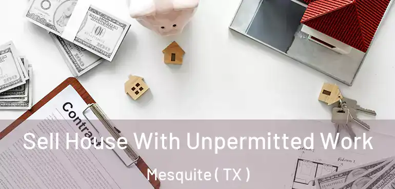  Sell House With Unpermitted Work Mesquite ( TX )