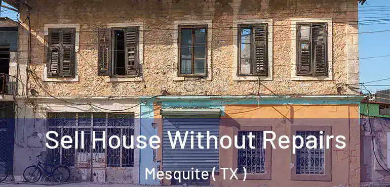  Sell House Without Repairs Mesquite ( TX )