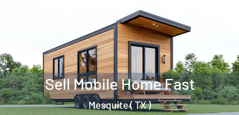  Sell Mobile Home Fast Mesquite ( TX )