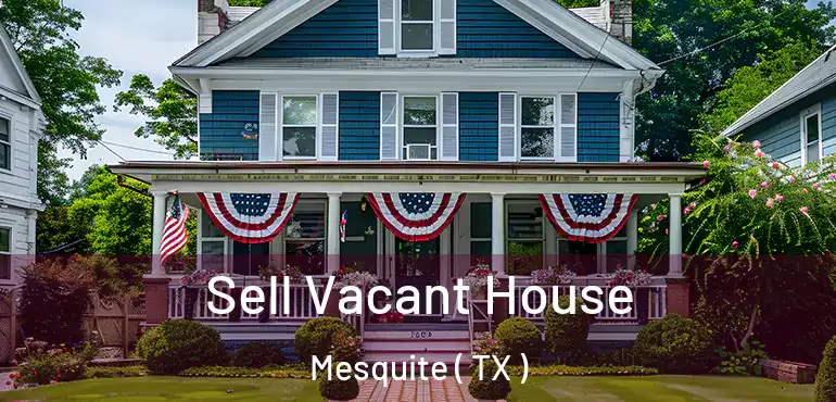  Sell Vacant House Mesquite ( TX )