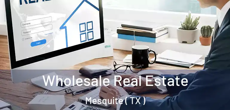  Wholesale Real Estate Mesquite ( TX )